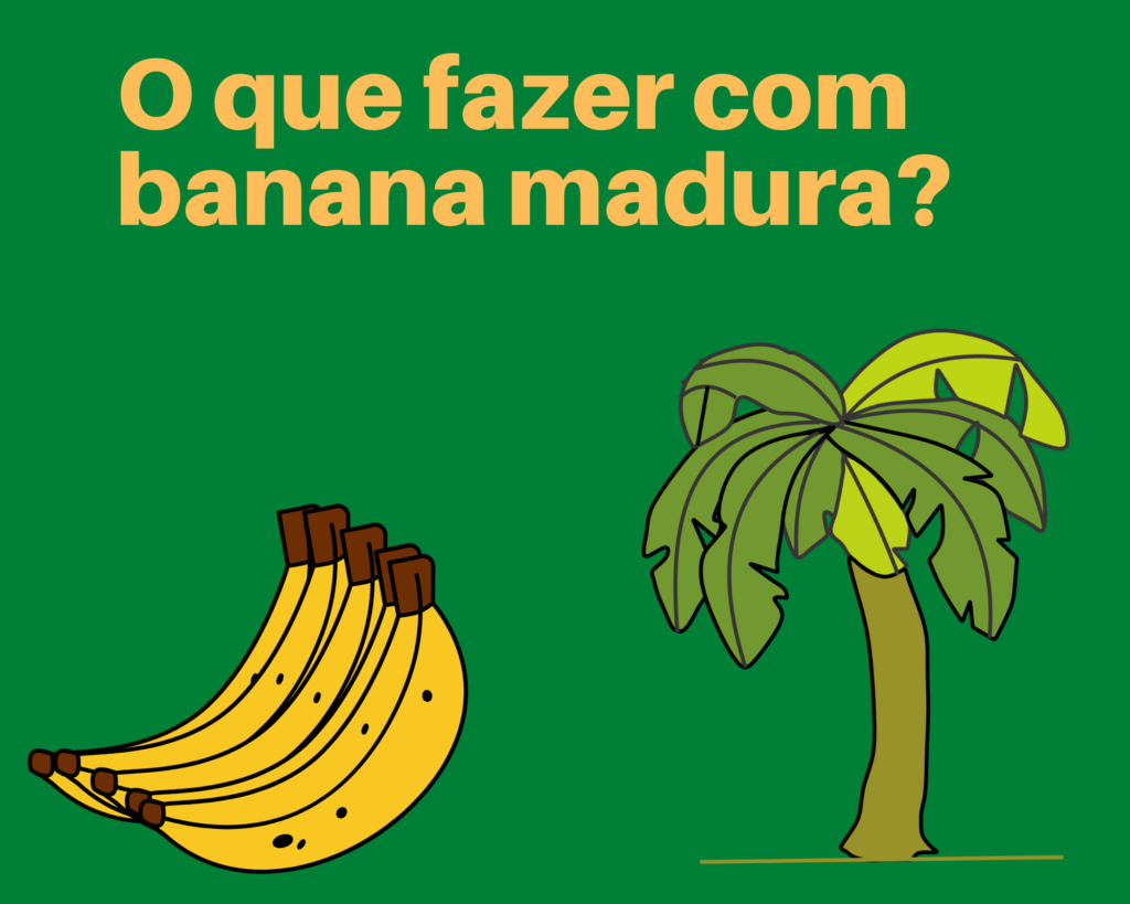 o que fazer com banana madura ?